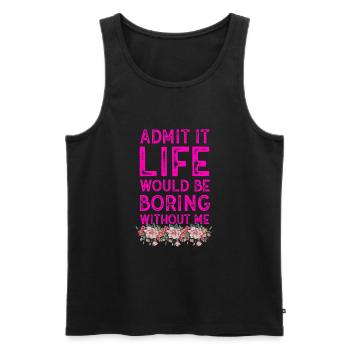 Admit It Life Would Be Boring Without Me Sarcastic - Männer Premium Bio Tank Top - Schwarz - Vorne - Michal (187cm)