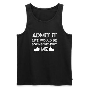 Admit It Life Would Be Boring Without Me Sarcastic - Männer Premium Bio Tank Top - Schwarz - Vorne - Michal (187cm)