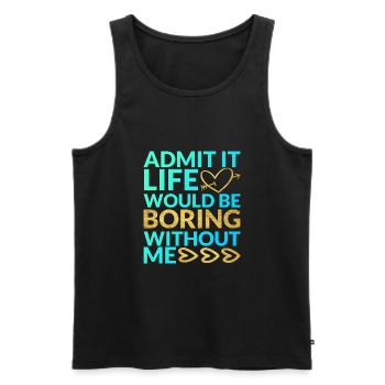 Admit It Life Would Be Boring Without Me Sarcastic - Männer Premium Bio Tank Top - Schwarz - Vorne - Michal (187cm)