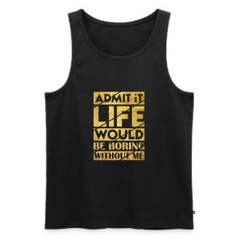 Admit It Life Would Be Boring Without Me Sarcastic - Männer Premium Bio Tank Top - Schwarz - Vorne - Michal (187cm)