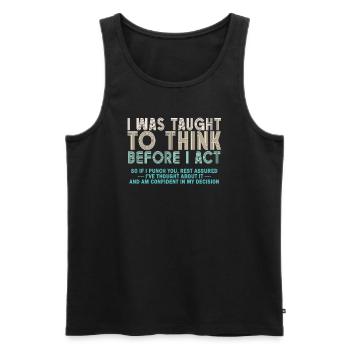 I Was Taught To Think Before I act Sarcasm - Männer Premium Bio Tank Top - Schwarz - Vorne - AI Model Male 178 light (178cm)