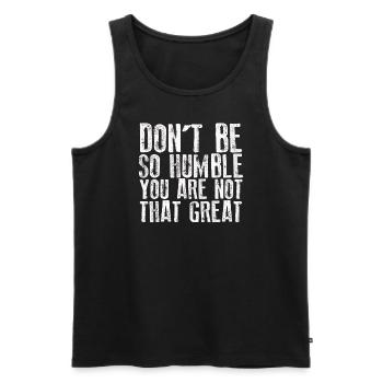Don't Be So Humble You Are Not That Great - Men's Premium Organic Tank Top - black - Front - AI Model Male 178 light (178cm)