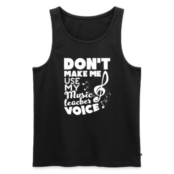 Don't Make Me Use Music Teacher Voice - Men's Premium Organic Tank Top - black - Front - Michal (187cm)