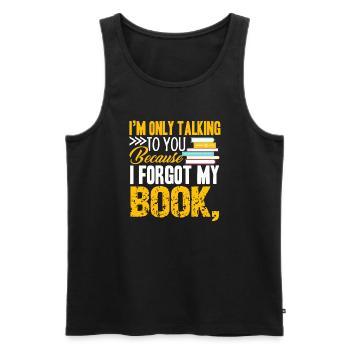 I am Only Talking To You Because I Forgot My Book - Men's Premium Organic Tank Top - black - Front - Michal (187cm)