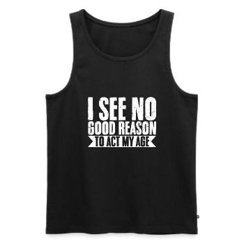 I See No Good Reason To Act My Age Sarcastic - Men's Premium Organic Tank Top - black - Front - AI Model Male 178 light (178cm)