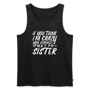 Wenn du denkst, dass ich verrückt bin, solltest du meine Schwester kennenlernen - Männer Premium Bio Tank Top - Schwarz - Vorne - Michal (187cm)