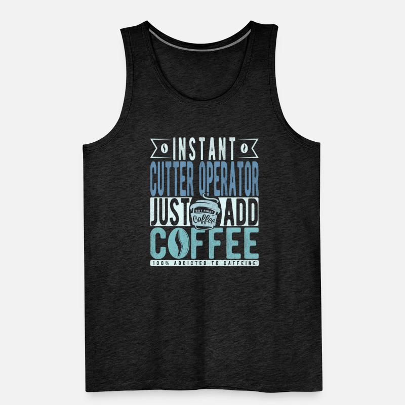 Instant Cutter Operator Just Add Coffee Men's Premium Organic Tank Top