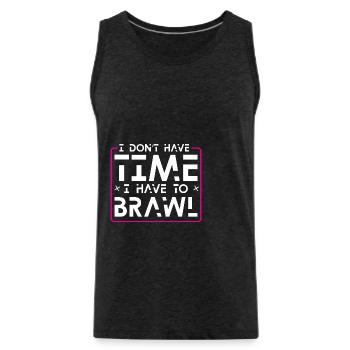 I Don't Have Time I Have To Brawl 4 - Men's Premium Organic Tank Top - charcoal grey - Front - Alexander (188cm)