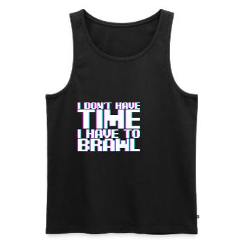I Don't Have Time I Have To Brawl - Männer Premium Bio Tank Top - Schwarz - Vorne - AI Model Male 178 light (178cm)