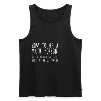 How To Be A Math Person, Do Math, Be A Person - Männer Premium Bio Tank Top - Schwarz - Vorne - Michal (187cm)