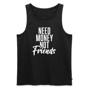 Need Money Not Friends – Statement Shirt - Men's Premium Organic Tank Top - black - Front - AI Model Male 178 light (178cm)