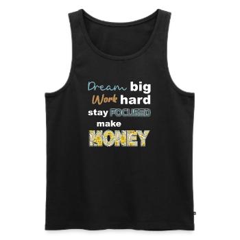 Dream Big work hard stay focused make money - Men's Premium Organic Tank Top - black - Front - Michal (187cm)