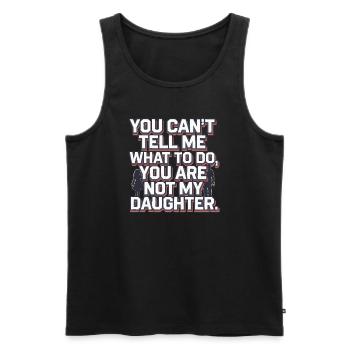 You cant't tell me what to do you are not my daugh - Men's Premium Organic Tank Top - black - Front - AI Model Male 178 light (178cm)