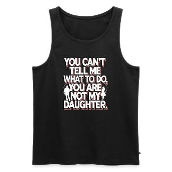 You cant't tell me what to do you not my daughter - Men's Premium Organic Tank Top - black - Front - Michal (187cm)