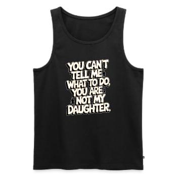 You cant't tell me what to do you not my daughter - Men's Premium Organic Tank Top - black - Front - Michal (187cm)