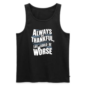 Always be thankful life could be worse - Men's Premium Organic Tank Top - black - Front - AI Model Male 178 light (178cm)