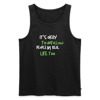 it's okay to unfollow people in real life too - Männer Premium Bio Tank Top - Schwarz - Vorne - Michal (187cm)