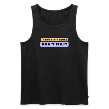 If you ain’t broke, don’t fix it. - Men's Premium Organic Tank Top - black - Front - Michal (187cm)