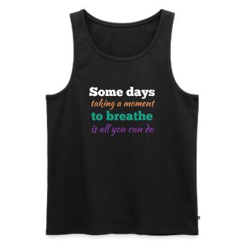 An manchen Tagen ist es alles, was Sie tun können, wenn Sie sich einen Moment Zeit nehmen - Männer Premium Bio Tank Top - Schwarz - Vorne - AI Model Male 178 light (178cm)