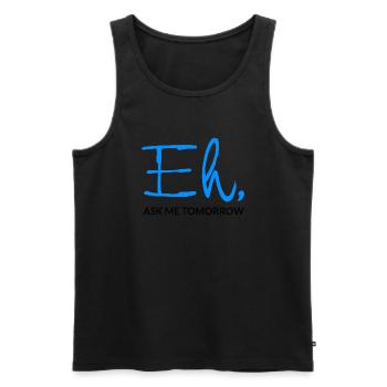 Eh Ask Me Tomorrow - Men's Premium Organic Tank Top - black - Front - AI Model Male 178 light (178cm)