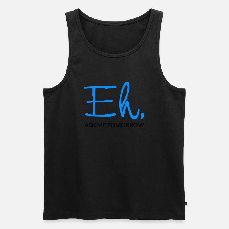 Eh Ask Me Tomorrow - Männer Premium Bio Tank Top - Schwarz