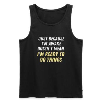 Just Because I'm Awake D oesn't Mean I'm Ready To - Men's Premium Organic Tank Top - black - Front - Michal (187cm)