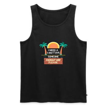 I need a Vacation someone Kidnap me please - Men's Premium Organic Tank Top - black - Front - Michal (187cm)