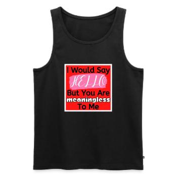 I Would Say Hello But You Are Meaningless To Me - Men's Premium Organic Tank Top - black - Front - Michal (187cm)
