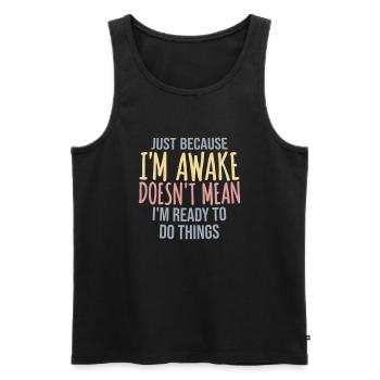 Just Because Im Awake Doesn't Mean Ready Do Things - Men's Premium Organic Tank Top - black - Front - Michal (187cm)