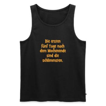 Die ersten fünf Tage nach dem Wochenende sind die - Männer Premium Bio Tank Top - Schwarz - Vorne - AI Model Male 178 light (178cm)