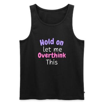 Hold on Let Me Overthink This Shirt, Funny Shirts - Männer Premium Bio Tank Top - Schwarz - Vorne - Michal (187cm)