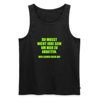 Du musst nicht irre sein um hier zu Arbeiten. - Männer Premium Bio Tank Top - Schwarz - Vorne - AI Model Male 178 light (178cm)