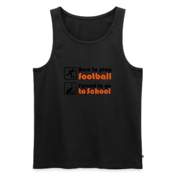 Born to play football - forced to go to school - Männer Premium Bio Tank Top - Schwarz - Vorne - Michal (187cm)