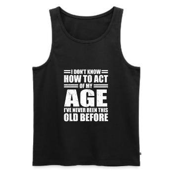 Don't Know How To Act My Age Never Been This Old - Men's Premium Organic Tank Top - black - Front - Michal (187cm)