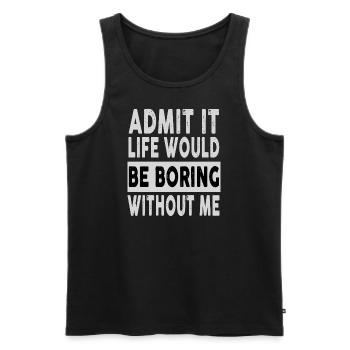 Admit It Life Would Be Boring Without Me Funny - Men's Premium Organic Tank Top - black - Front - AI Model Male 178 light (178cm)