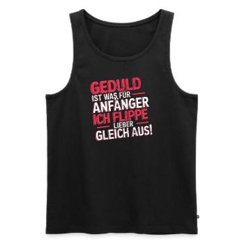 Geduld ist was für Anfänger flippe aus Humor Spass - Männer Premium Bio Tank Top - Schwarz - Vorne - Michal (187cm)