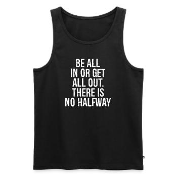 be all in or get all out there is no halfway - Men's Premium Organic Tank Top - black - Front - AI Model Male 178 light (178cm)