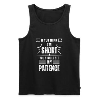 If You Think I'm Short You Should See My Patience - Männer Premium Bio Tank Top - Schwarz - Vorne - Michal (187cm)