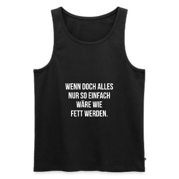 Wenn alles nur so einfach wäre wie fett werden - Männer Premium Bio Tank Top - Schwarz - Vorne - AI Model Male 178 light (178cm)