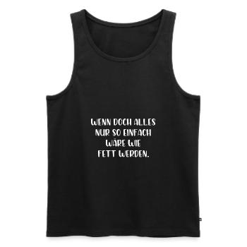 Wenn alles nur so einfach wäre wie fett werden - Männer Premium Bio Tank Top - Schwarz - Vorne - AI Model Male 178 light (178cm)