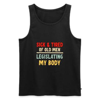 Sick And Tired Of Old Men Legislating My Body - Men's Premium Organic Tank Top - black - Front - AI Model Male 178 light (178cm)
