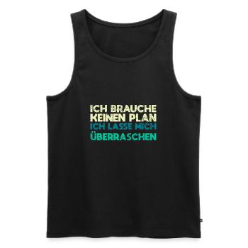 Ich Brauche Keinen Plan, Ich Lasse Mich... - Männer Premium Bio Tank Top - Schwarz - Vorne - Michal (187cm)