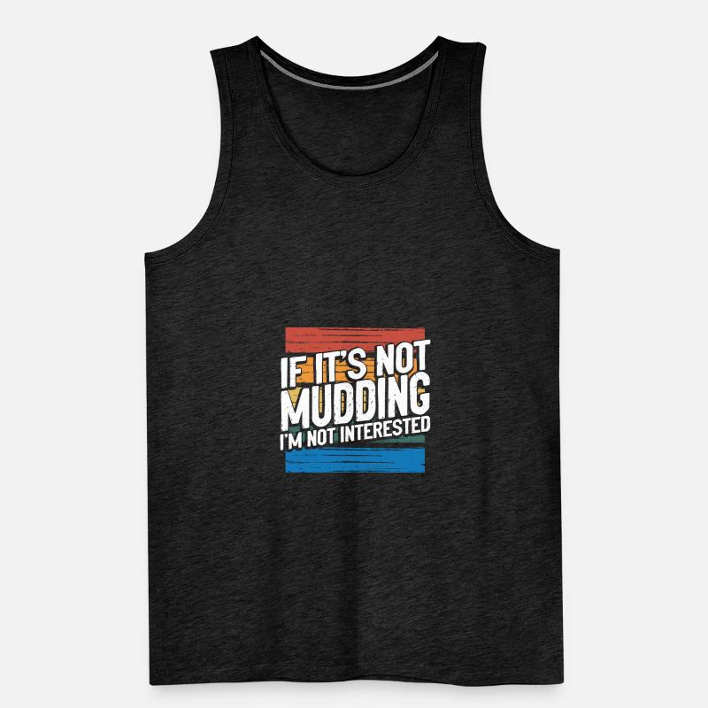 Mudder Gift If It's Not Mudding Not Interested Men's Premium Organic Tank Top