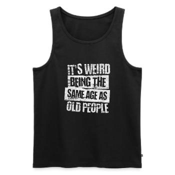 It's Weird Being The Same Age As Old People - Men's Premium Organic Tank Top - black - Front - Michal (187cm)