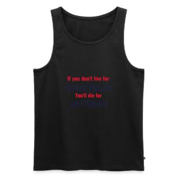 If you don't live for something, die for nothing - Men's Premium Organic Tank Top - black - Front - Michal (187cm)