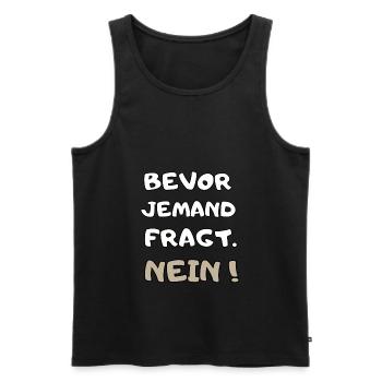 cooler Spruch: Bevor jemand fragt Nein ! Geschenk - Männer Premium Bio Tank Top - Schwarz - Vorne - Michal (187cm)