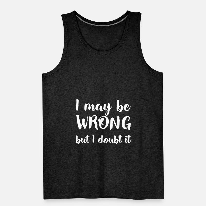 I may be wrong but I doubt it - Spruch T-Shirt Männer Premium Bio Tank Top