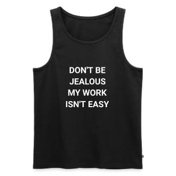 Don t Be Jealous My Work Isn t Easy - Men's Premium Organic Tank Top - black - Front - Michal (187cm)