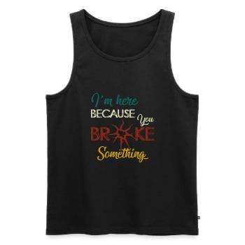 I am Here Because You Broke Something Handwerker - Men's Premium Organic Tank Top - black - Front - Michal (187cm)