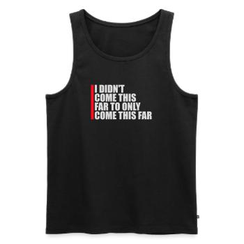 I Didn't Come This Far To Only Come This Far Motto - Männer Premium Bio Tank Top - Schwarz - Vorne - Michal (187cm)